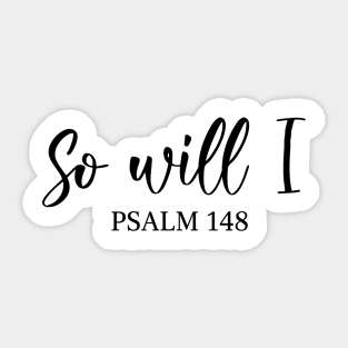 So Will I - Psalm 148 Sticker